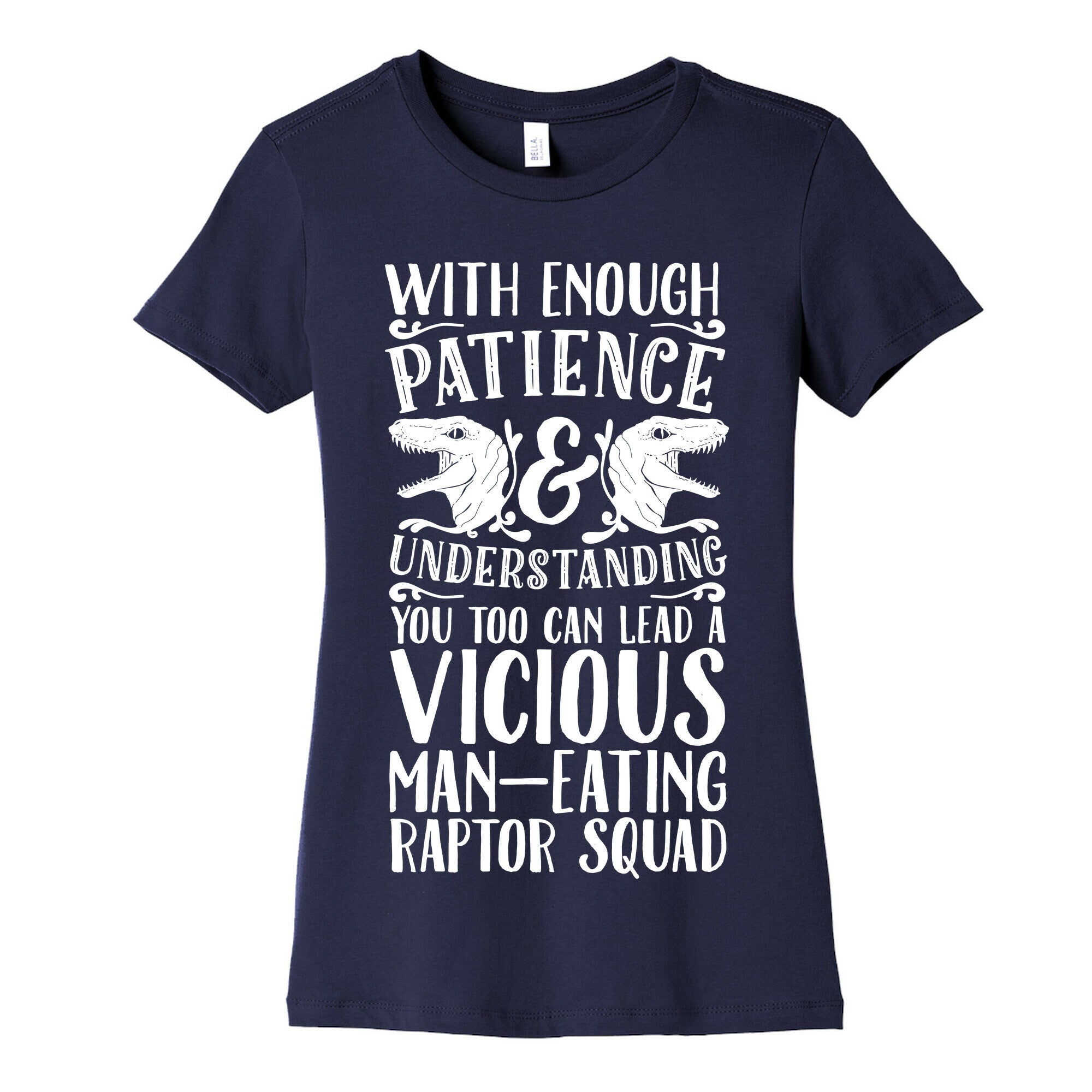 With Enough Patience and Understanding You Too Can Lead a Vicious Man-Eating Raptor Squad Women's Cotton Tee